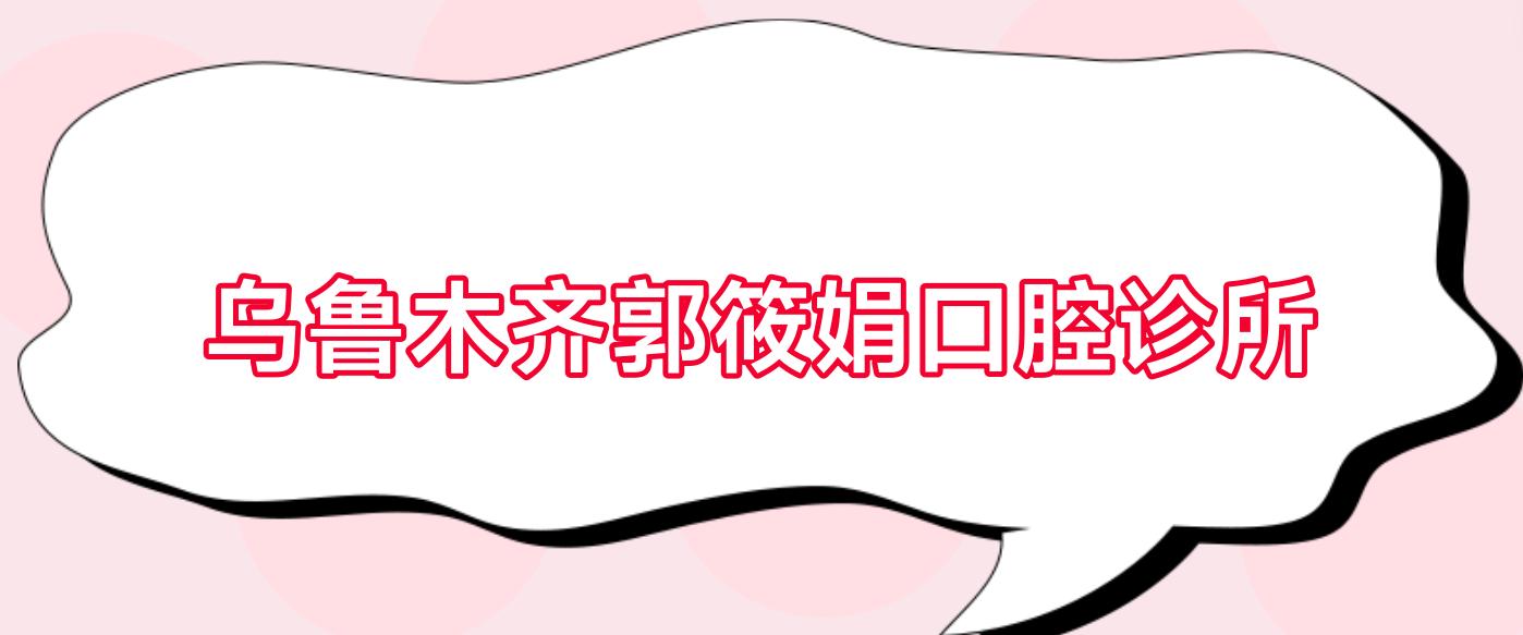 乌鲁木齐郭筱娟口腔诊所