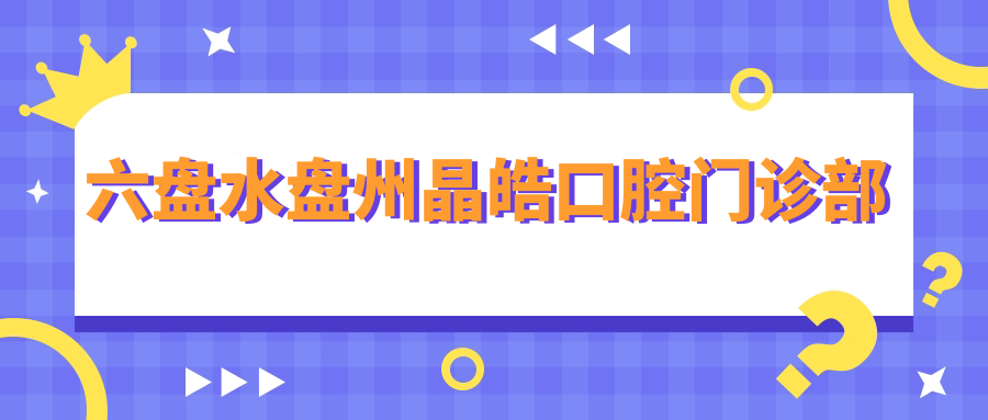六盘水盘州晶皓口腔门诊部