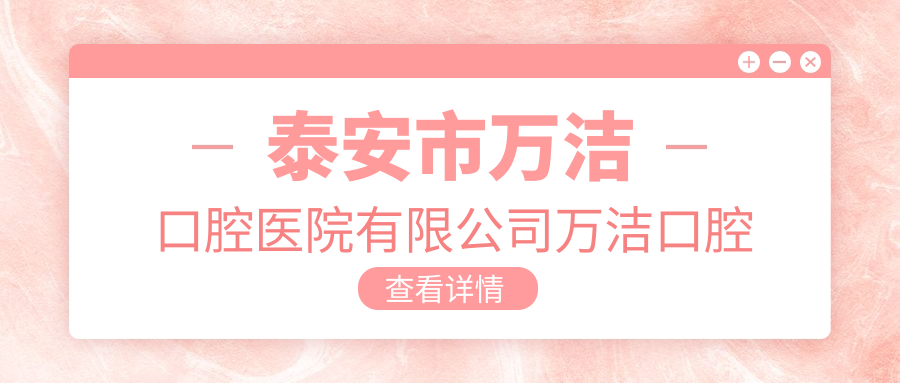 泰安市万洁口腔医院有限公司万洁口腔诊所