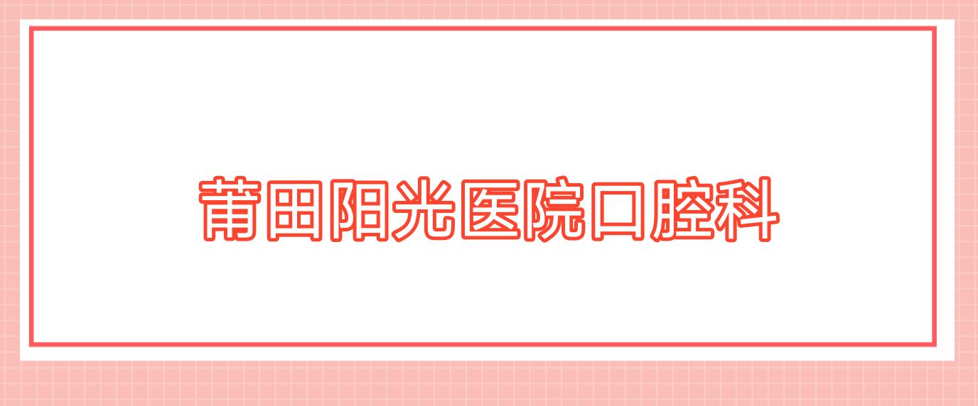 莆田阳光医院口腔科