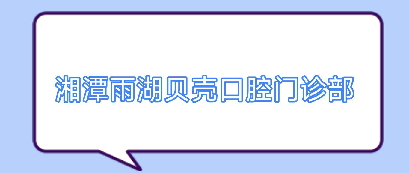 湘潭雨湖贝壳口腔门诊部