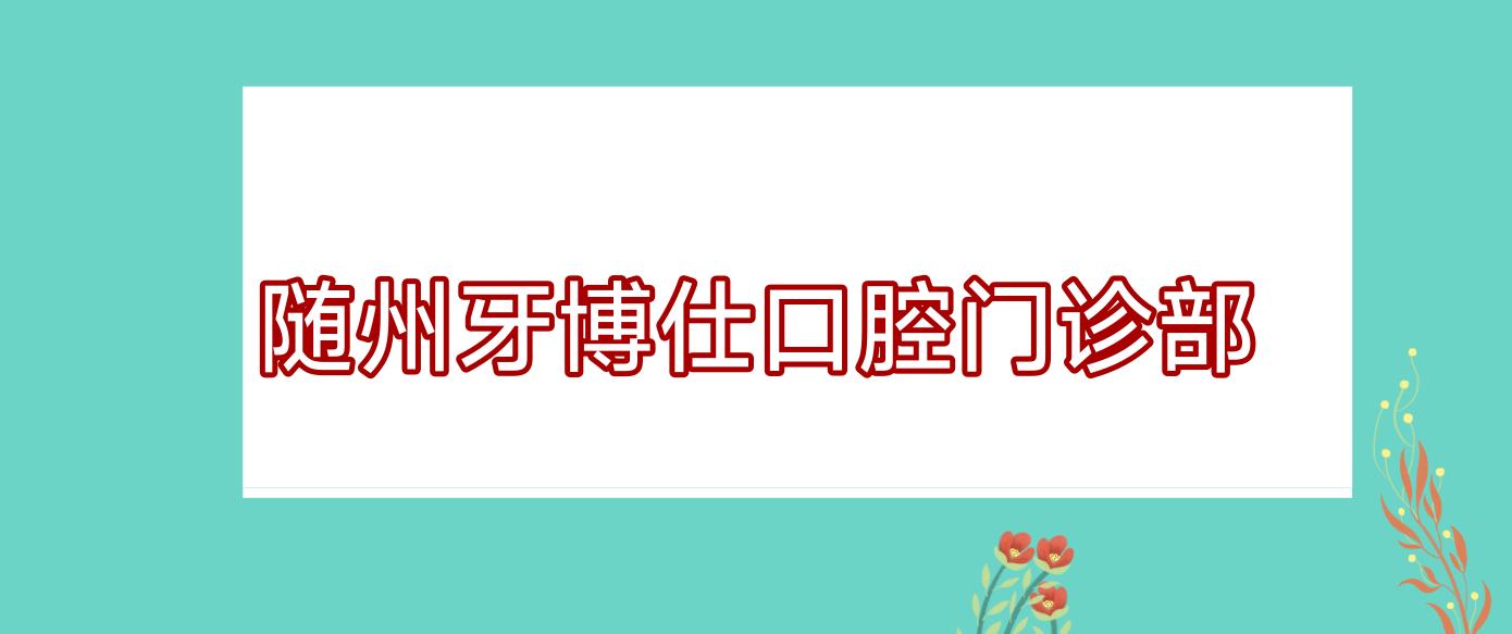 随州牙博仕口腔门诊部