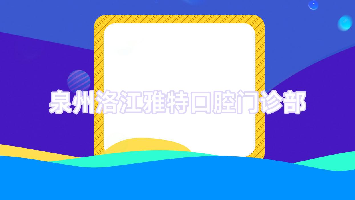 泉州洛江雅特口腔门诊部