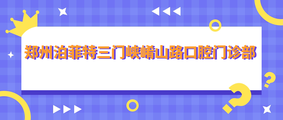 郑州泊菲特三门峡崤山路口腔门诊部