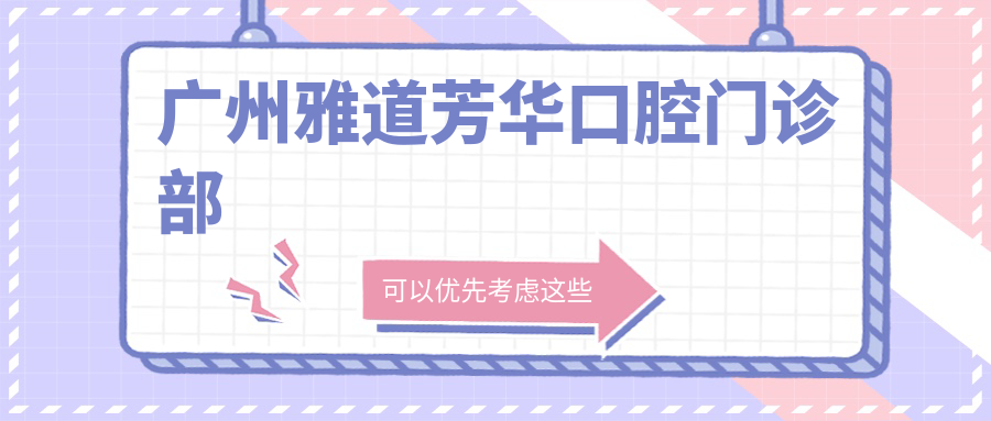 广州雅道芳华口腔门诊部