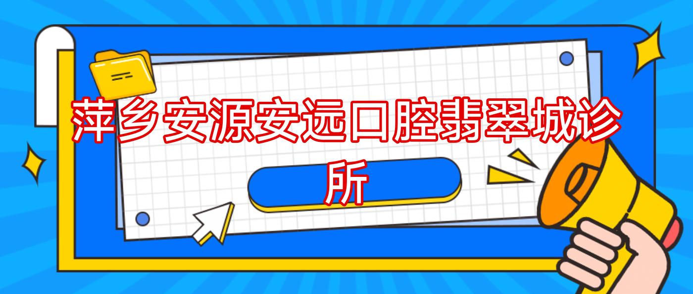 萍乡安源安远口腔翡翠城诊所