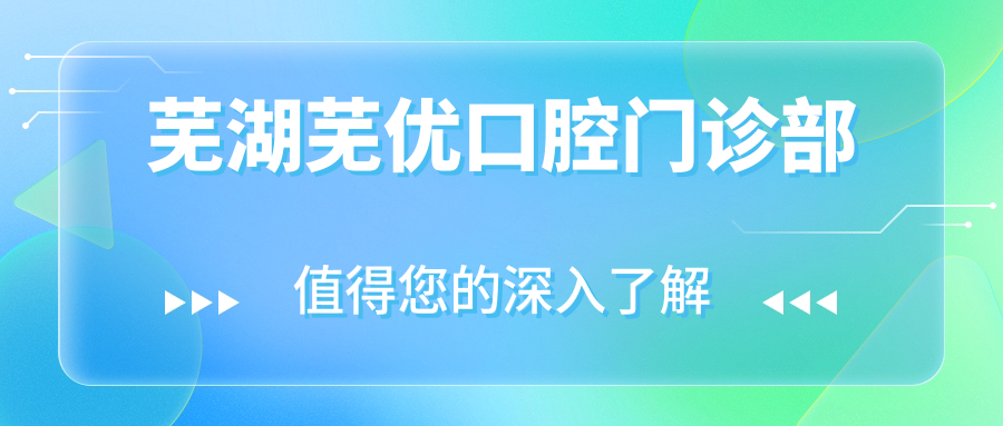 芜湖芜优口腔门诊部