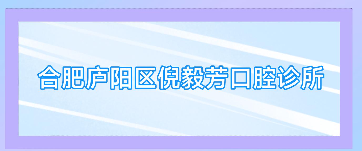合肥庐阳区倪毅芳口腔诊所