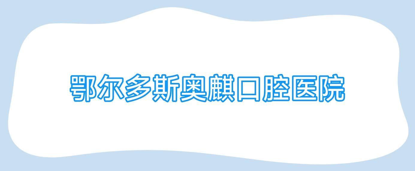 鄂尔多斯奥麒口腔医院