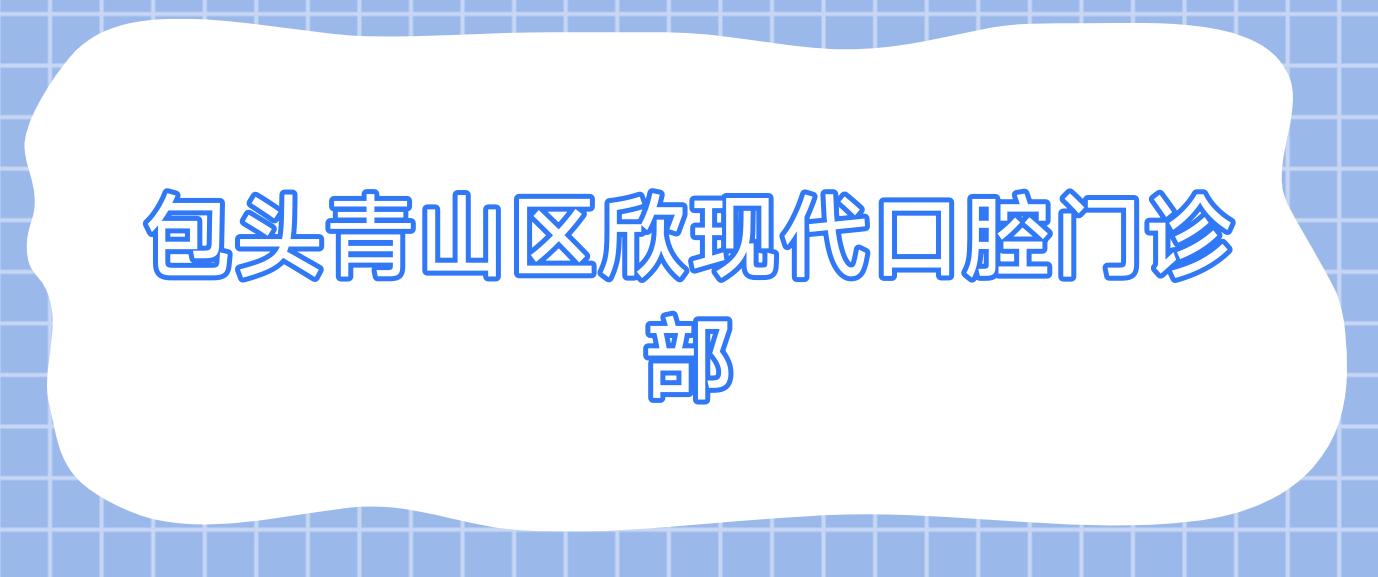 包头青山区欣现代口腔门诊部