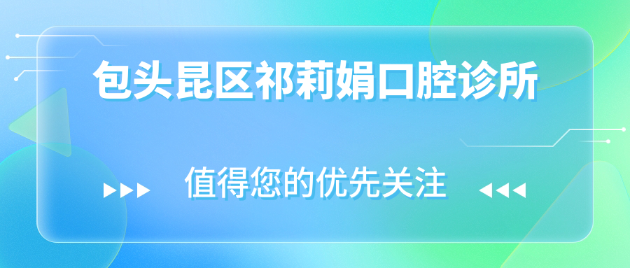包头昆区祁莉娟口腔诊所