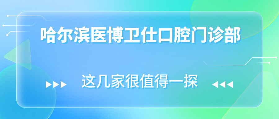 哈尔滨医博卫仕口腔门诊部