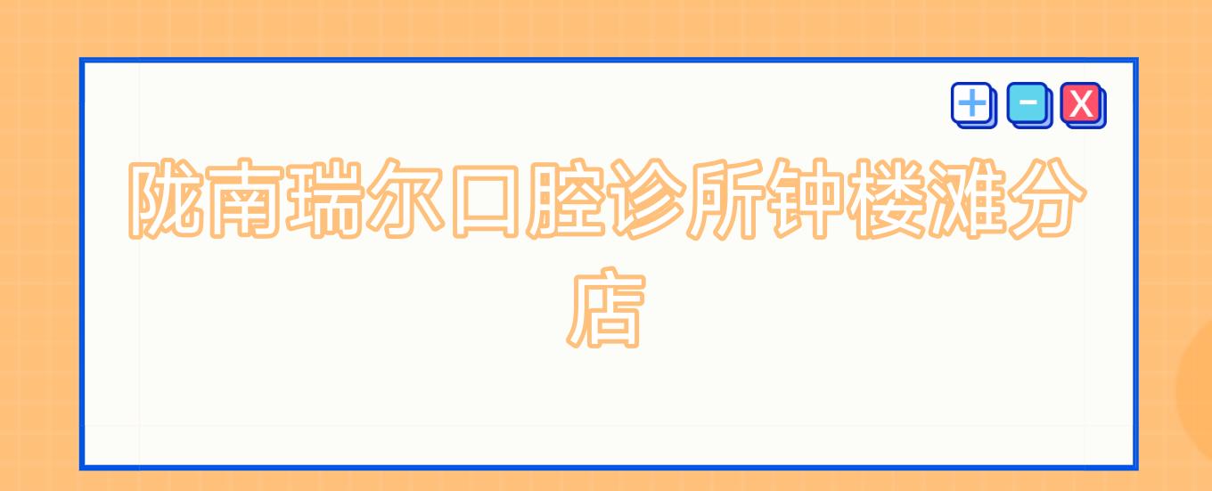 陇南瑞尔口腔诊所钟楼滩分店