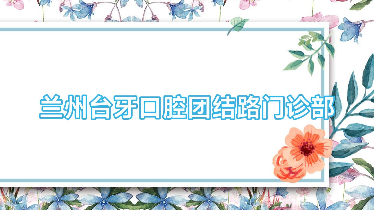 兰州台牙口腔团结路门诊部