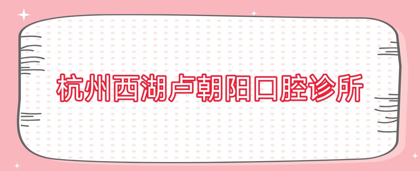 杭州西湖卢朝阳口腔诊所