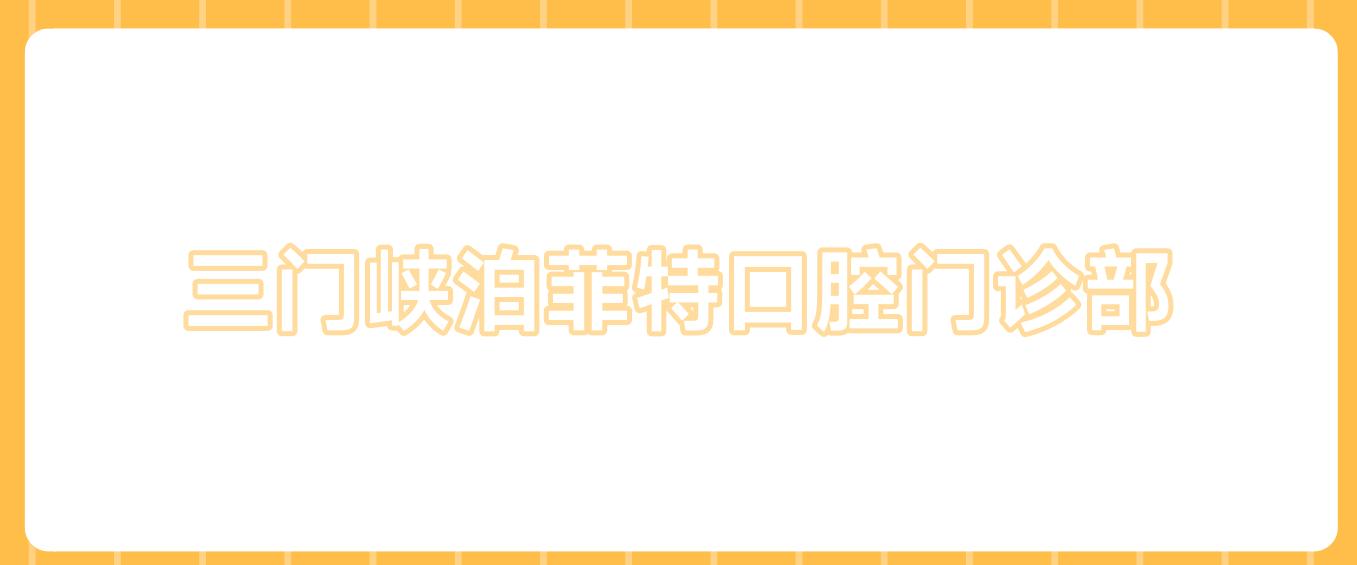 三门峡泊菲特口腔门诊部
