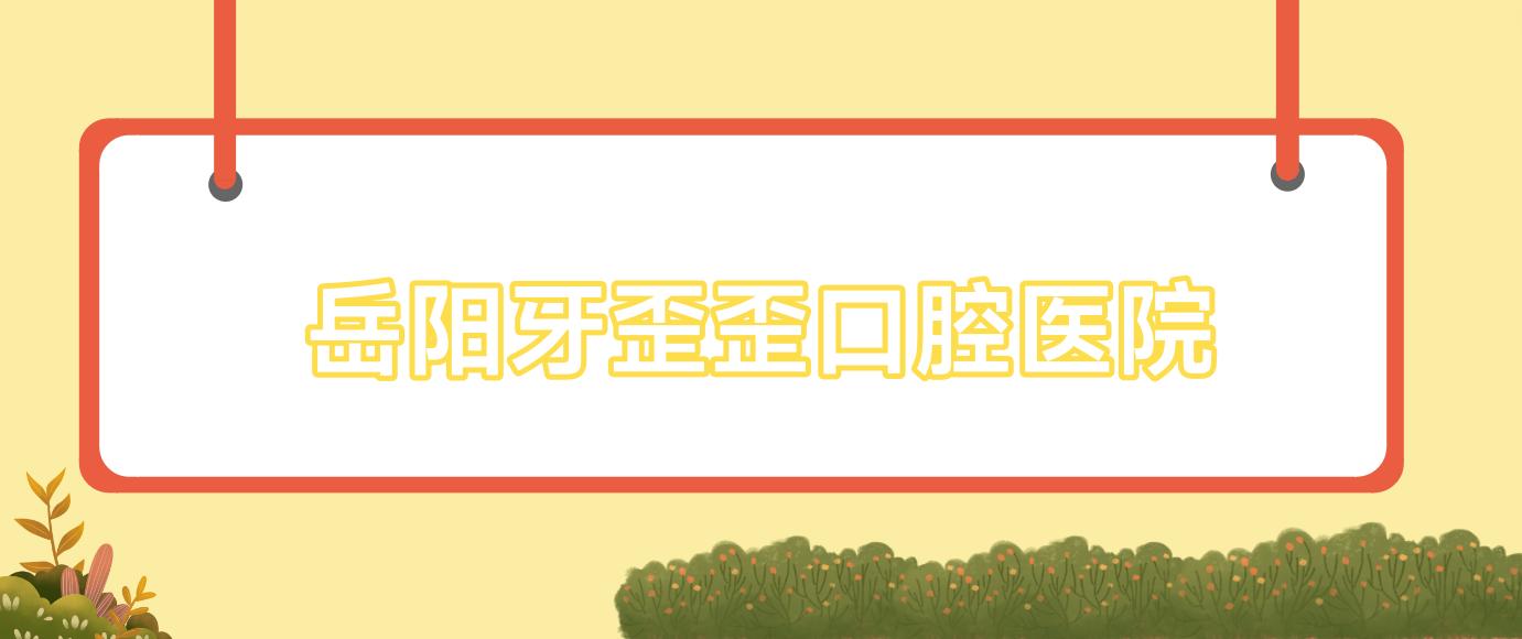 岳阳牙歪歪口腔医院