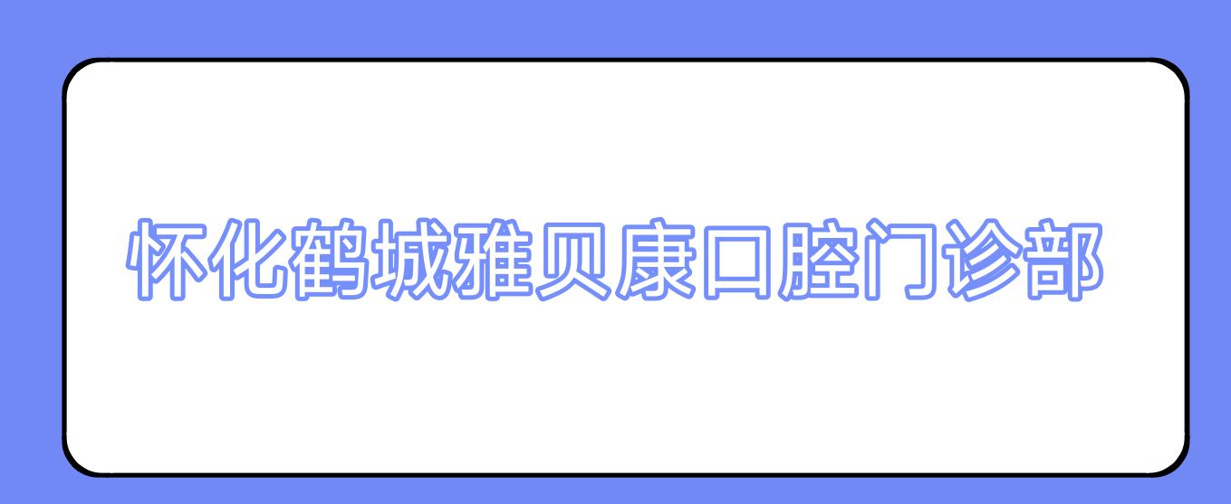 怀化鹤城雅贝康口腔门诊部