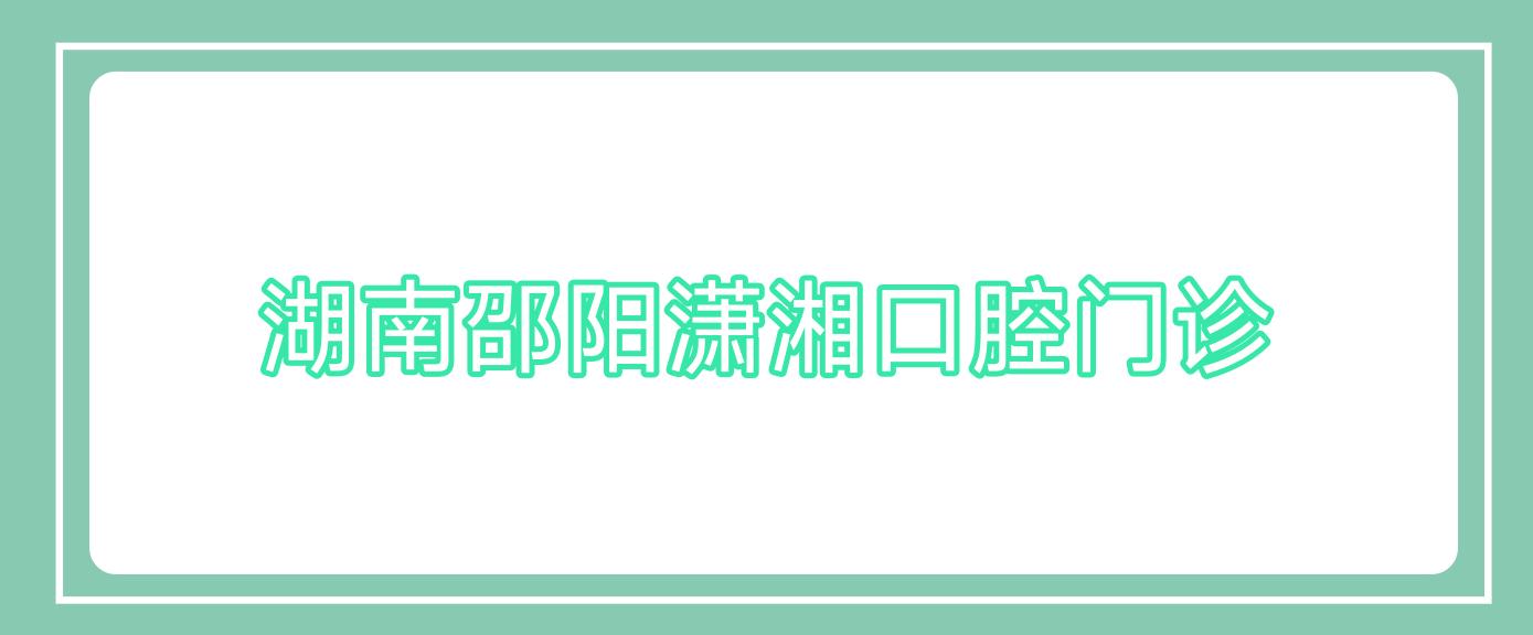 湖南邵阳潇湘口腔门诊