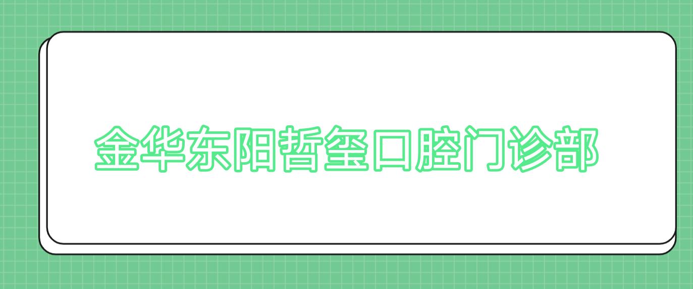 金华东阳哲玺口腔门诊部