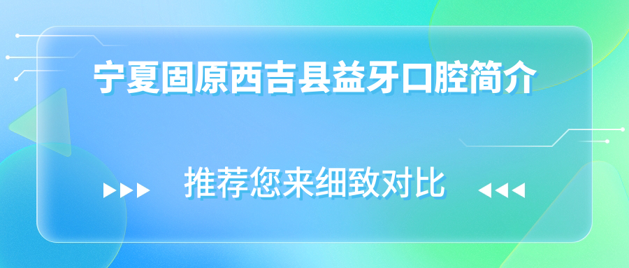 宁夏固原西吉县益牙口腔