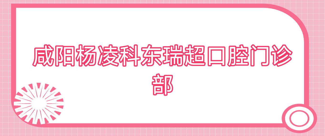 咸阳杨凌科东瑞超口腔门诊部