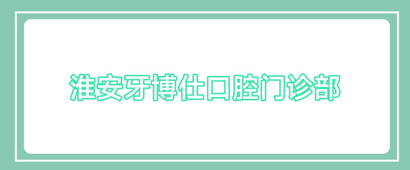 淮安牙博仕口腔门诊部