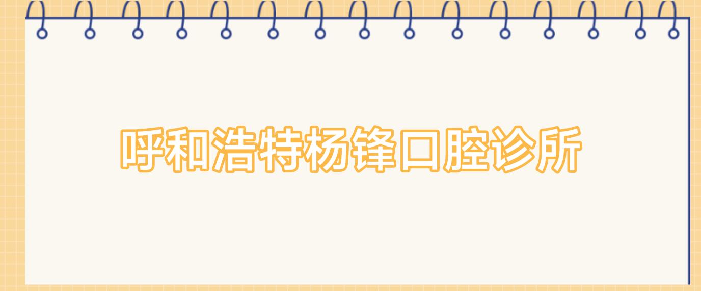 呼和浩特杨锋口腔诊所
