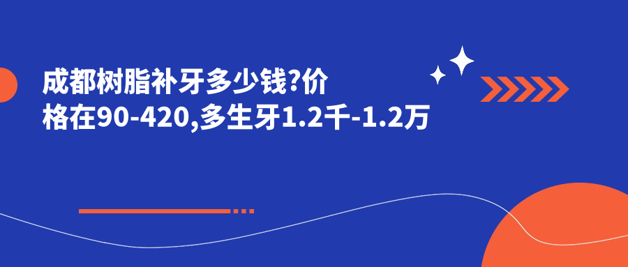 成都树脂补牙多少钱?价格在90-420,多生牙1.2千-1.2万