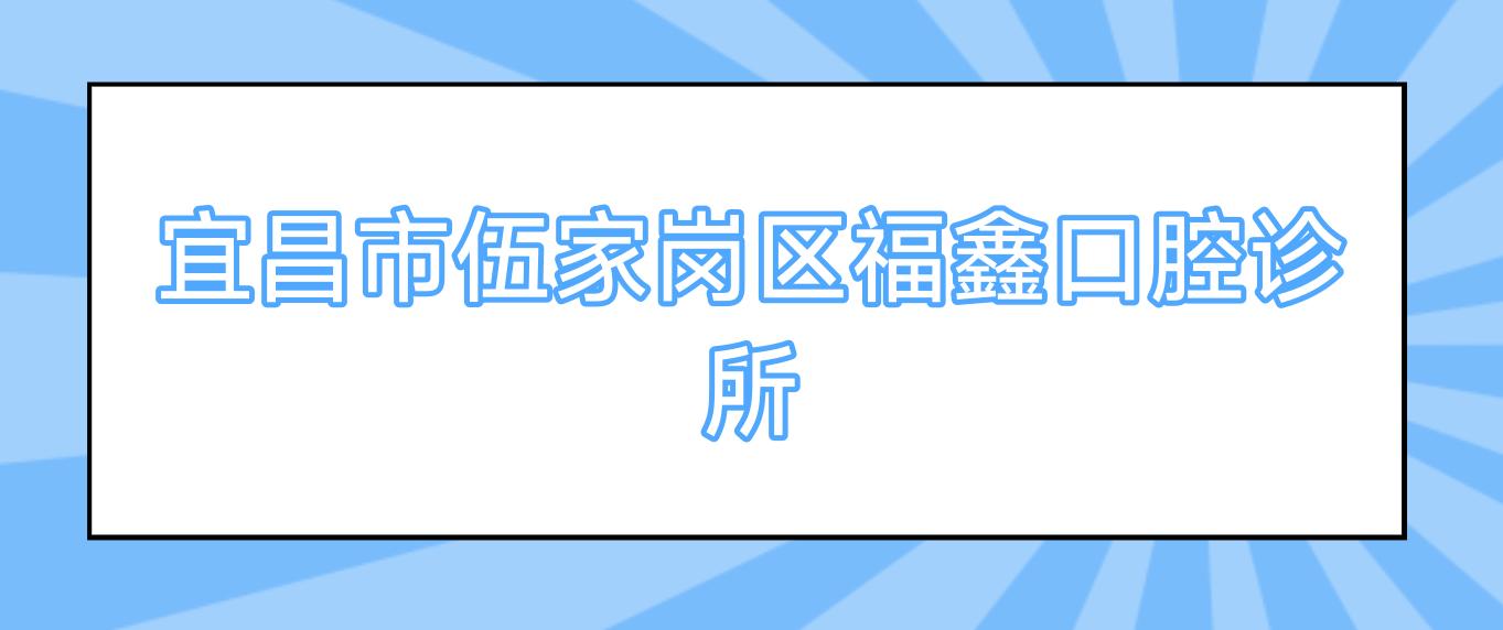 宜昌市伍家岗区福鑫口腔诊所