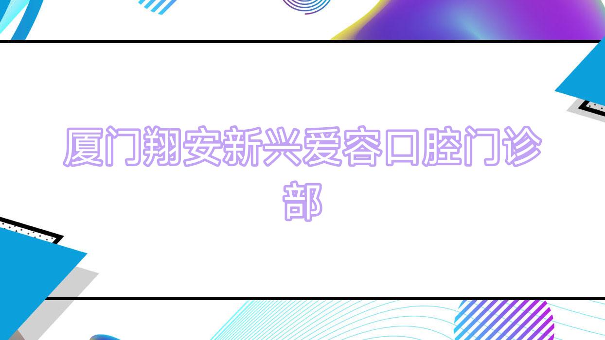 厦门翔安新兴爱容口腔门诊部