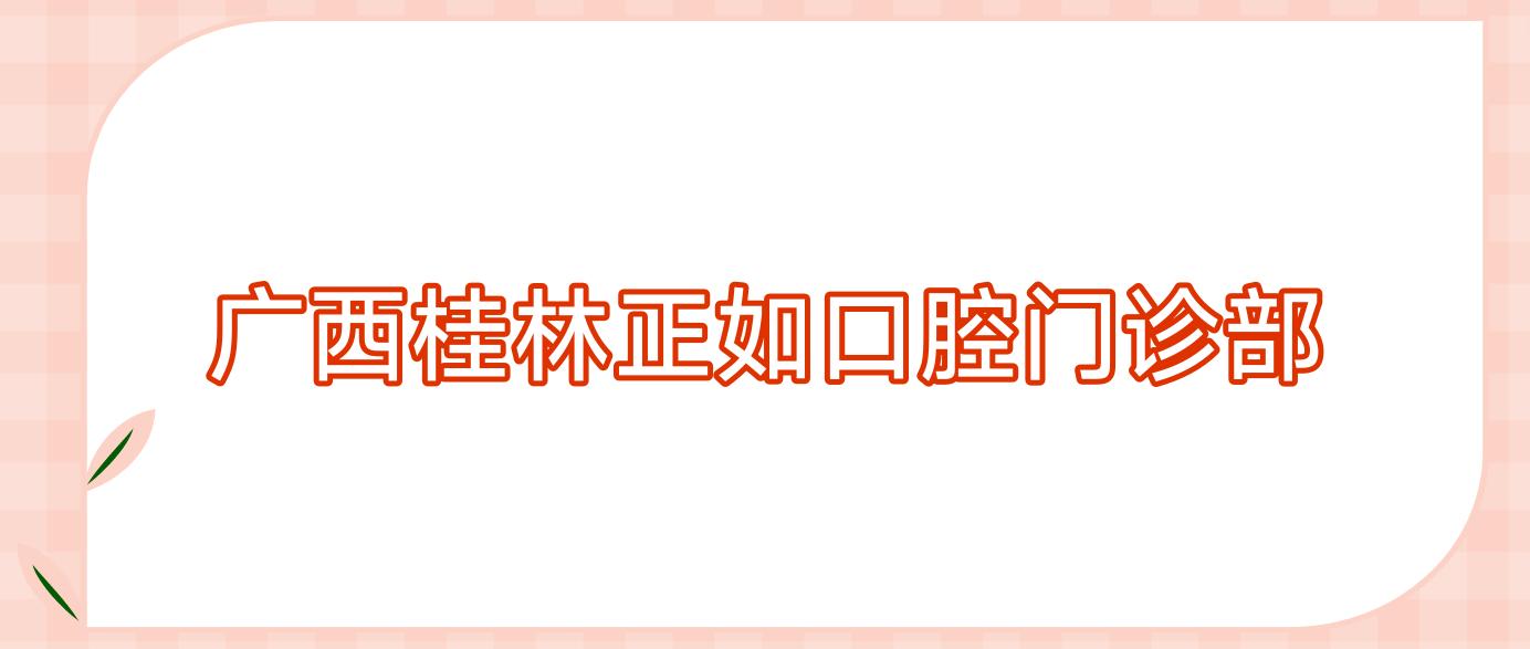 广西桂林正如口腔门诊部