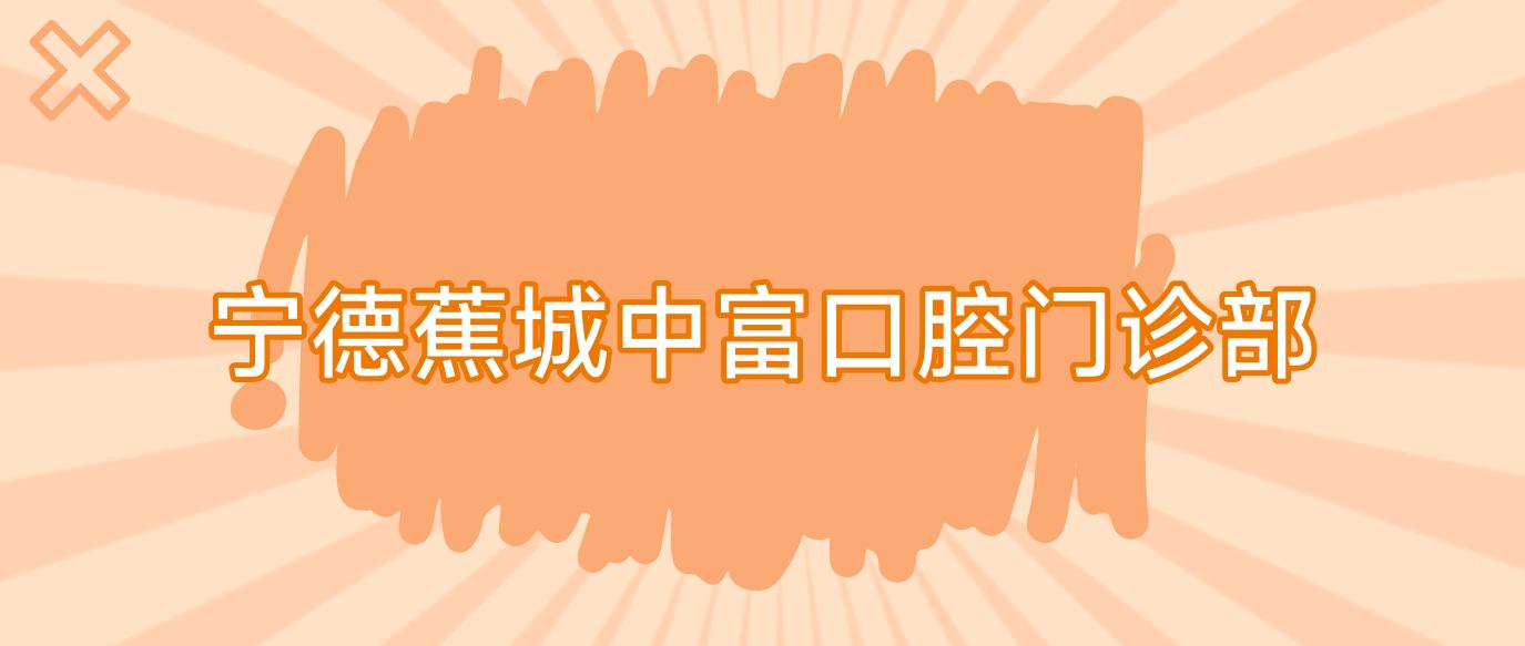 宁德蕉城中富口腔门诊部