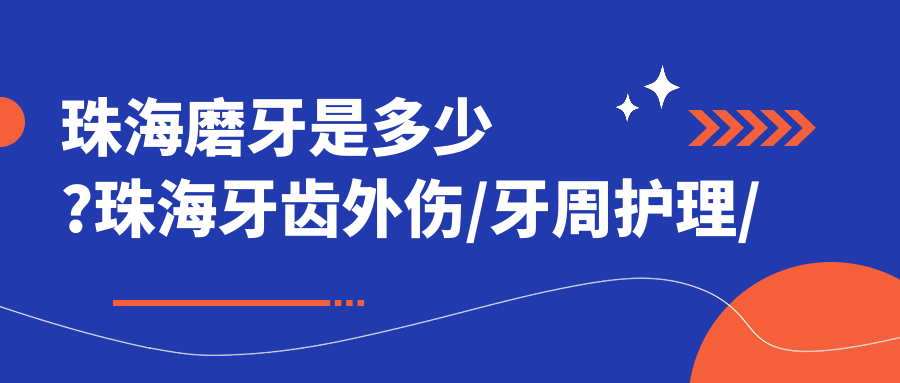 珠海磨牙是多少?珠海牙齿外伤/牙周护理/牙磨损费用划算