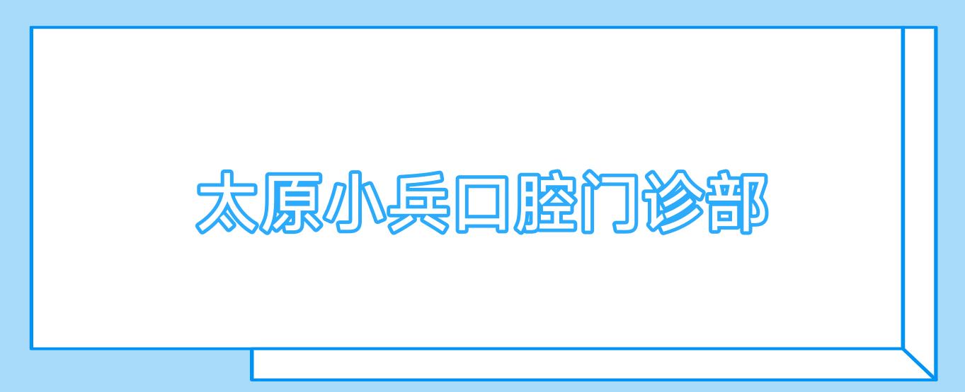 太原小兵口腔门诊部