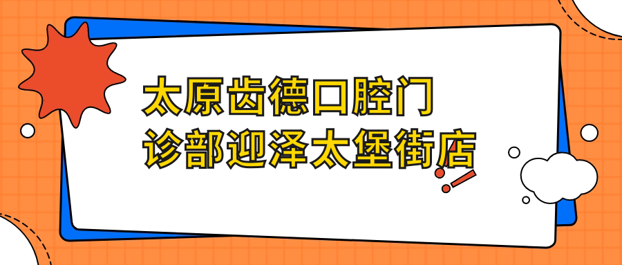 太原齿德口腔门诊部迎泽太堡街店