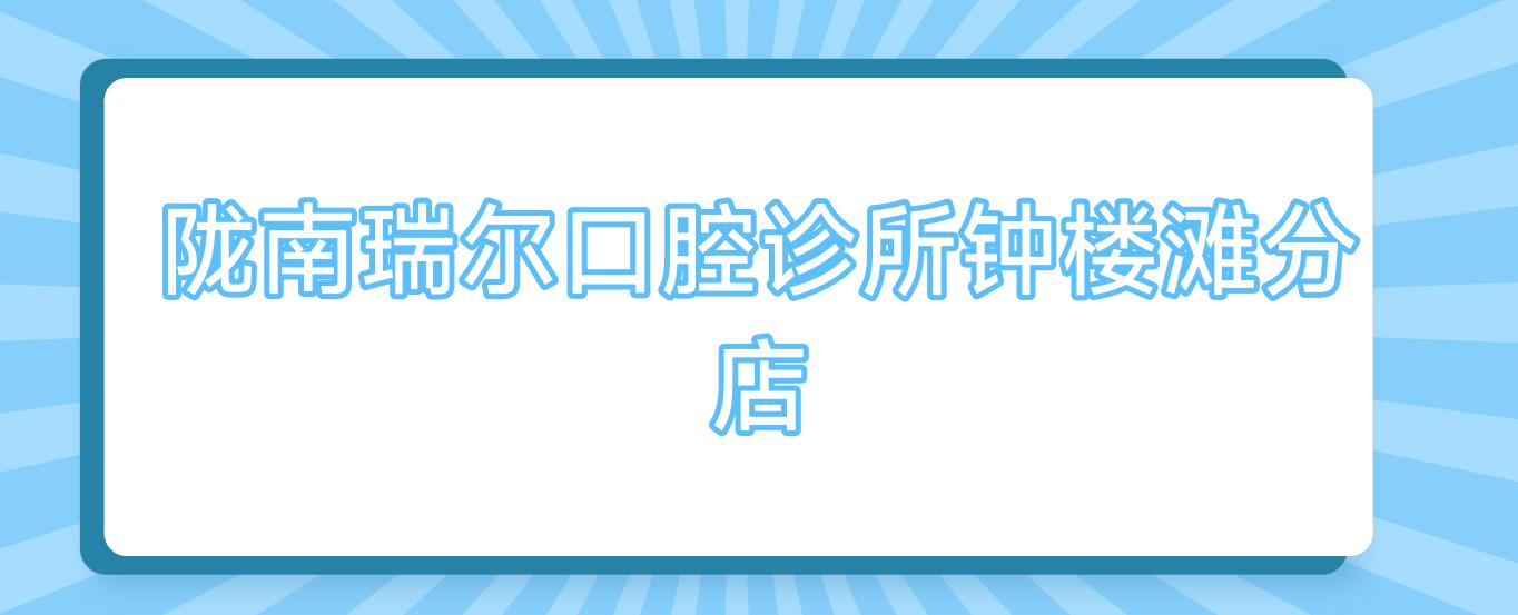 陇南瑞尔口腔诊所钟楼滩分店