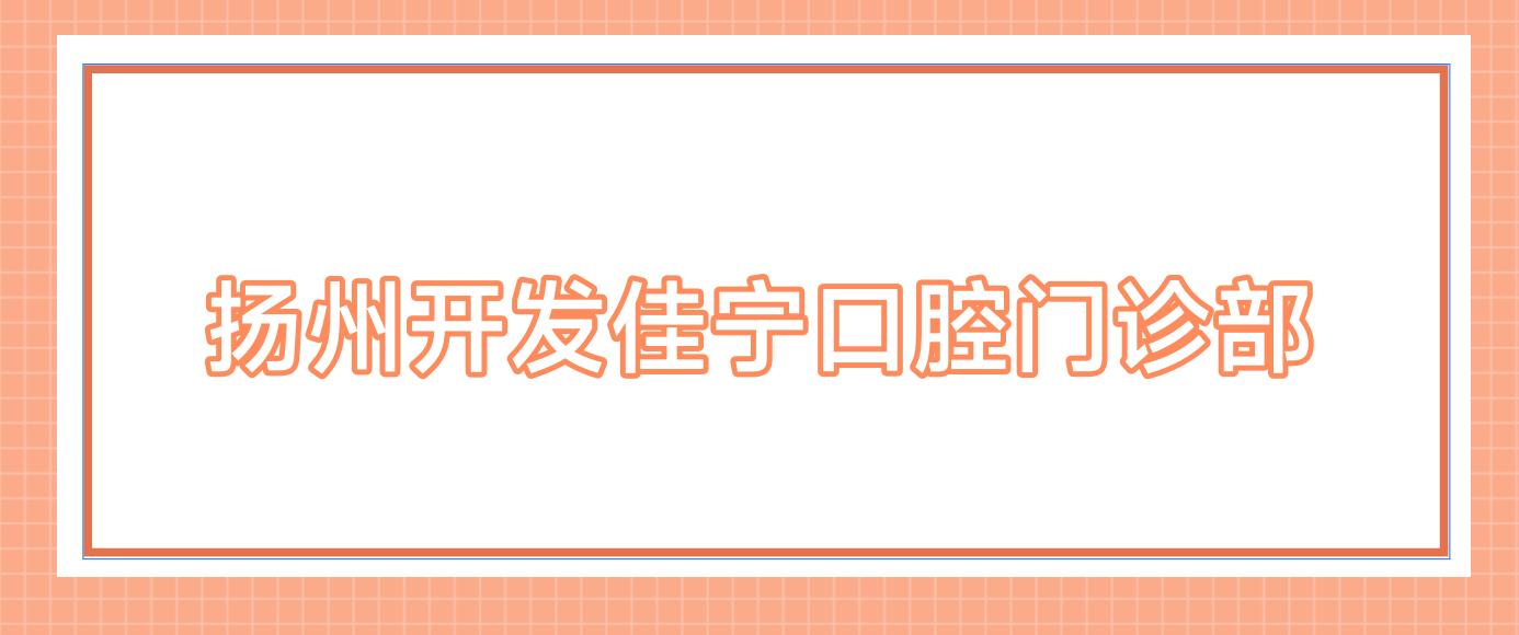 扬州开发佳宁口腔门诊部