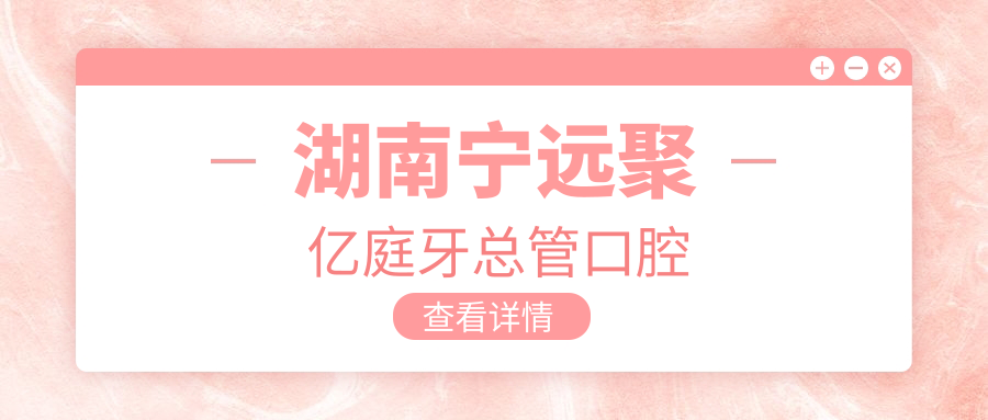 湖南宁远聚亿庭牙总管口腔