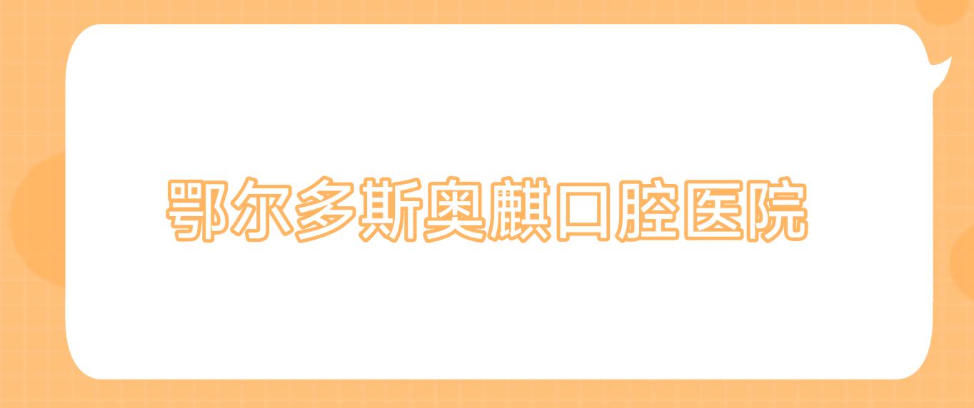 鄂尔多斯奥麒口腔医院