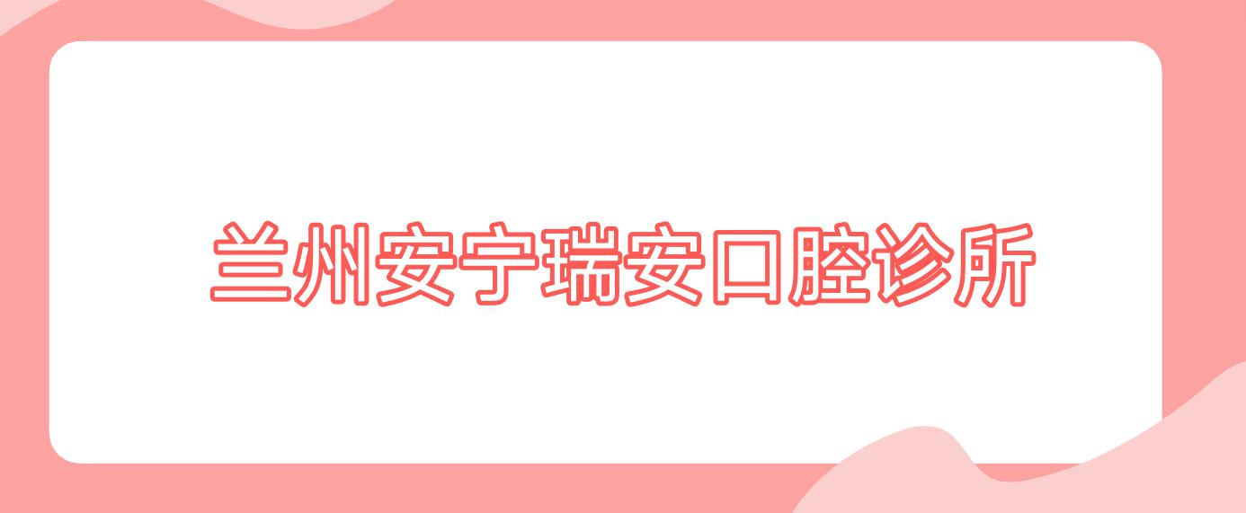 兰州安宁瑞安口腔诊所