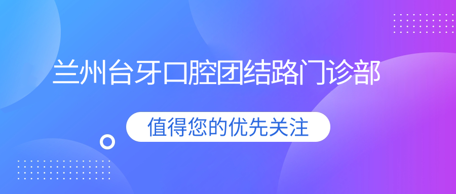 兰州台牙口腔团结路门诊部
