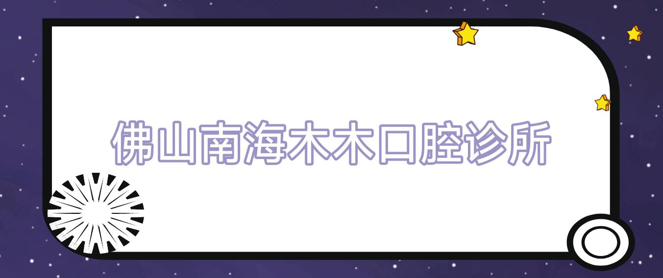 佛山南海木木口腔诊所