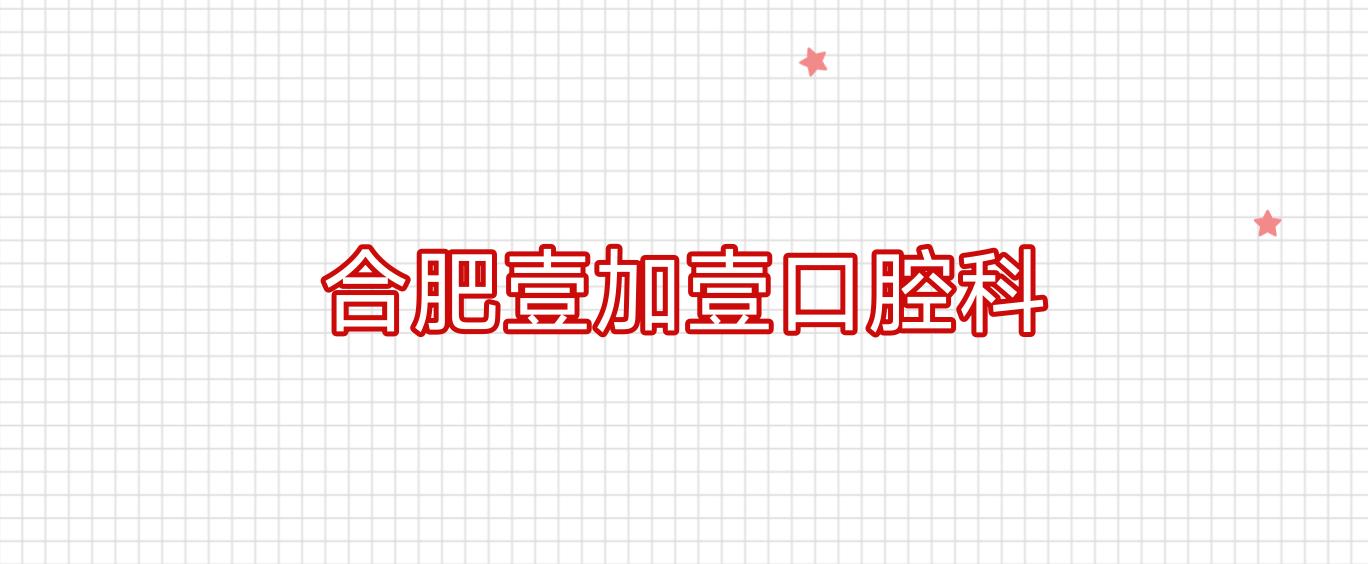 合肥壹加壹口腔科