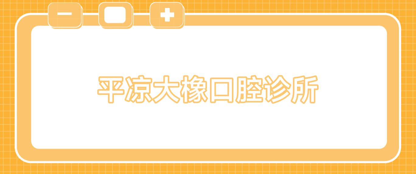 平凉大橡口腔诊所