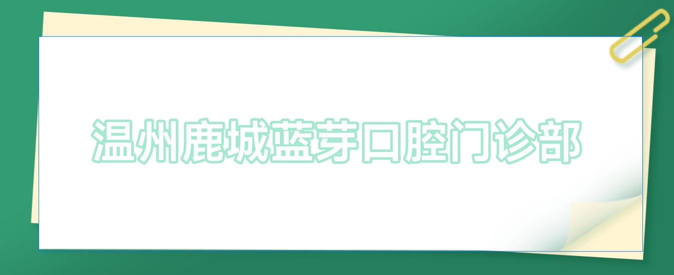 温州鹿城蓝芽口腔门诊部