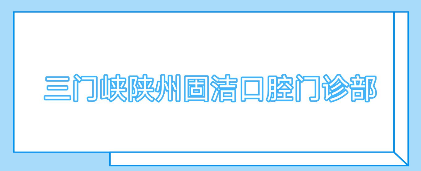 三门峡陕州固洁口腔门诊部