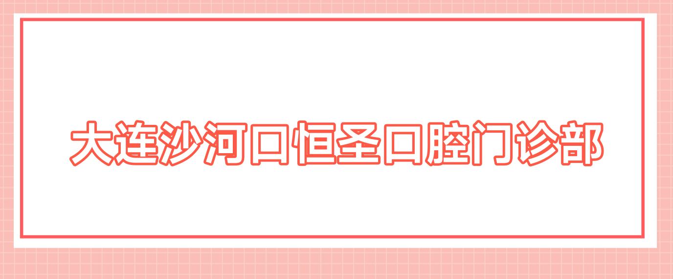 大连沙河口恒圣口腔门诊部