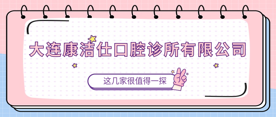 大连康洁仕口腔诊所有限公司