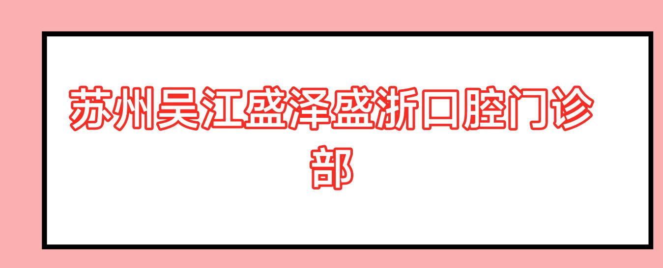 苏州吴江盛泽盛浙口腔门诊部